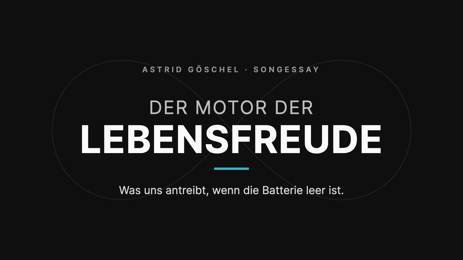 Der Motor der Lebensfreude. Was uns antreibt, wenn die Batterie leer ist. Ein SongEssay von Astrid Göschel